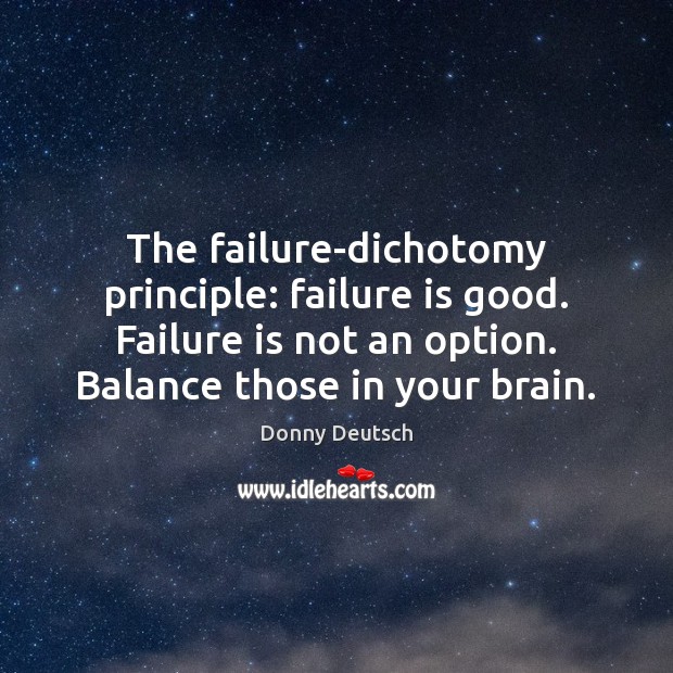 The failure-dichotomy principle: failure is good. Failure is not an option. Balance Failure Quotes Image