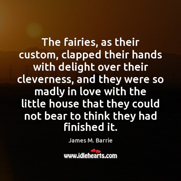 The fairies, as their custom, clapped their hands with delight over their James M. Barrie Picture Quote