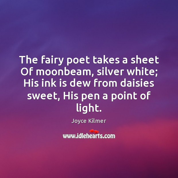 The fairy poet takes a sheet Of moonbeam, silver white; His ink Image