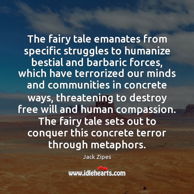 The fairy tale emanates from specific struggles to humanize bestial and barbaric Jack Zipes Picture Quote