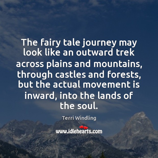 The fairy tale journey may look like an outward trek across plains Terri Windling Picture Quote