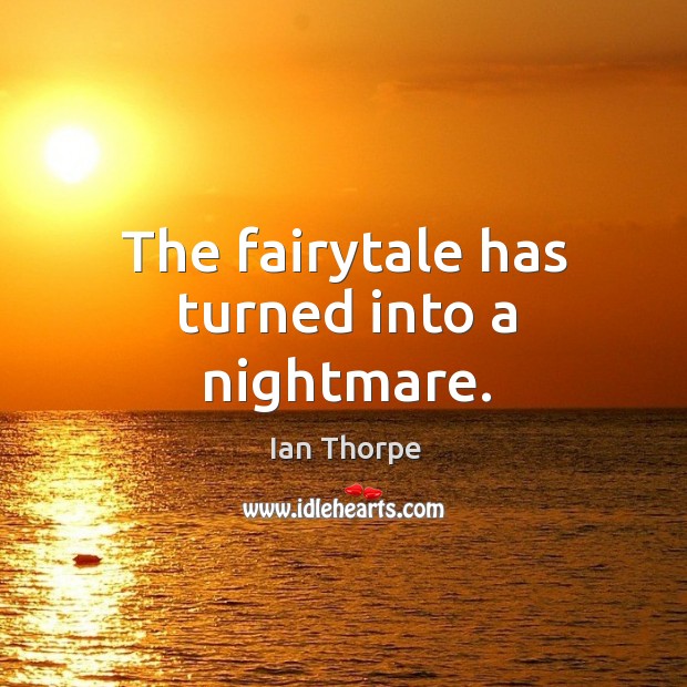 The fairytale has turned into a nightmare. Ian Thorpe Picture Quote