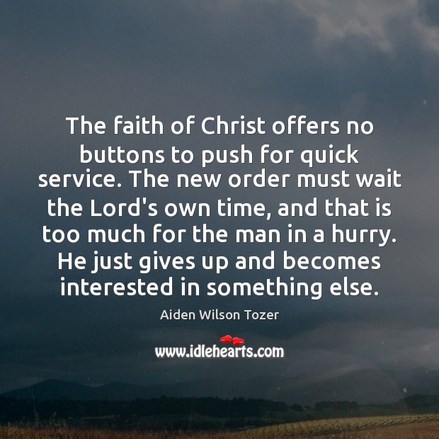 The faith of Christ offers no buttons to push for quick service. Image