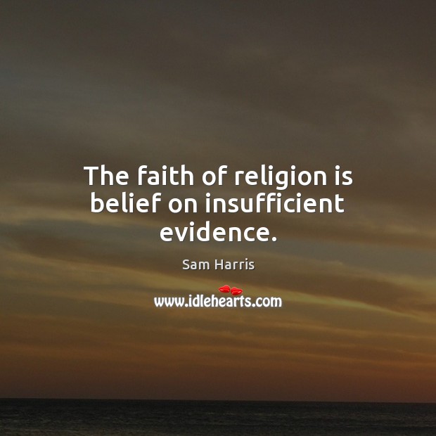 The faith of religion is belief on insufficient evidence. Image