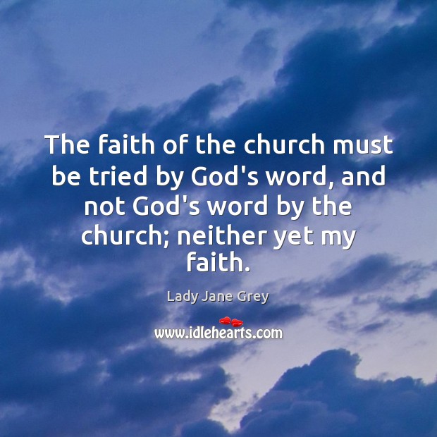 The faith of the church must be tried by God’s word, and Lady Jane Grey Picture Quote