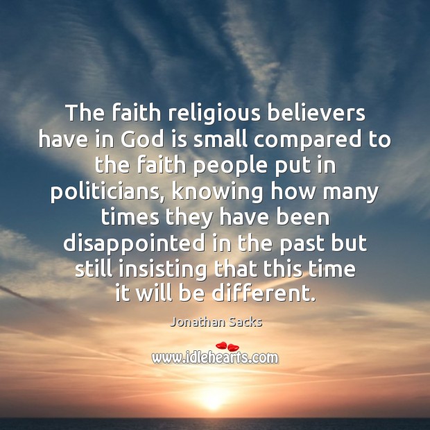 The faith religious believers have in God is small compared to the Jonathan Sacks Picture Quote