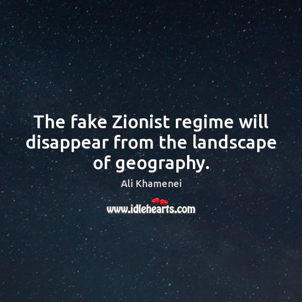 The fake Zionist regime will disappear from the landscape of geography. Image