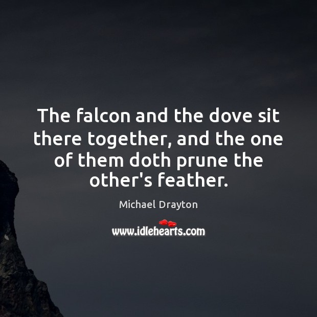 The falcon and the dove sit there together, and the one of Michael Drayton Picture Quote
