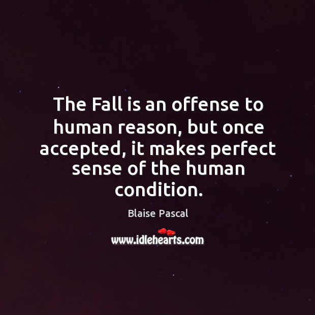 The Fall is an offense to human reason, but once accepted, it Blaise Pascal Picture Quote