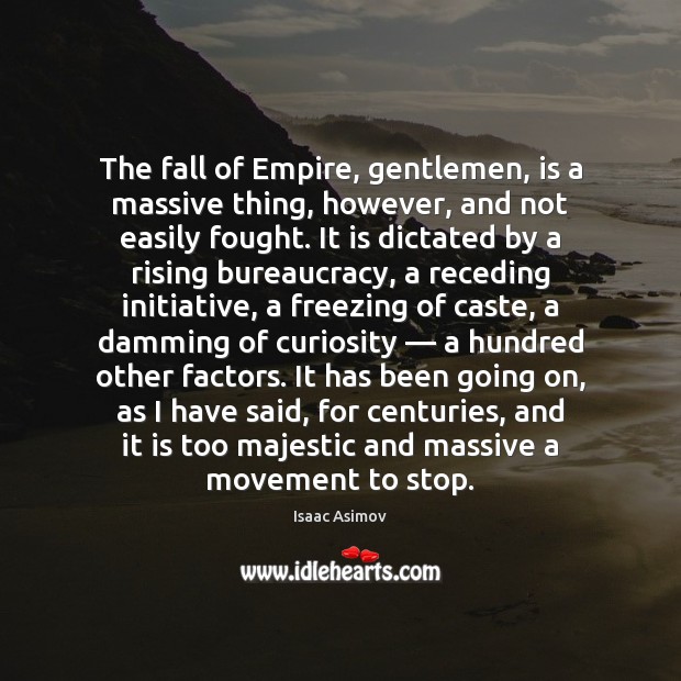 The fall of Empire, gentlemen, is a massive thing, however, and not Isaac Asimov Picture Quote