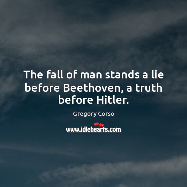 The fall of man stands a lie before Beethoven, a truth before Hitler. Lie Quotes Image