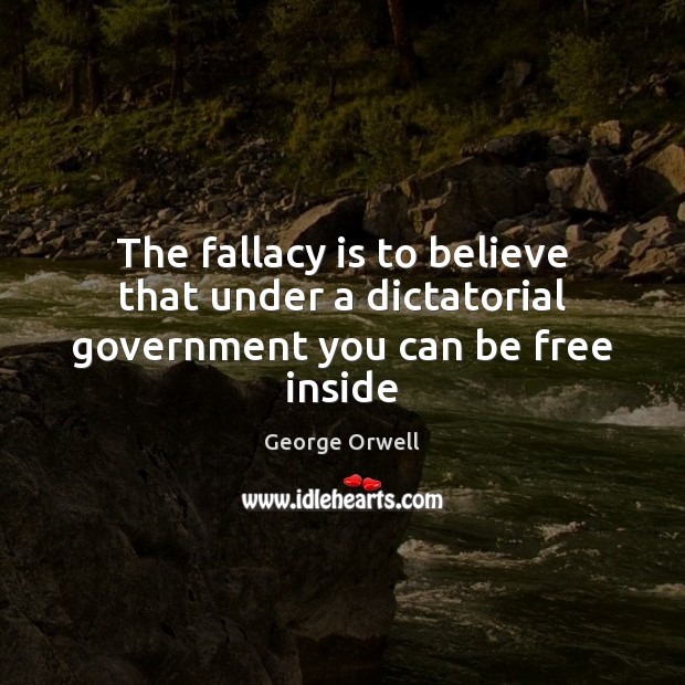 The fallacy is to believe that under a dictatorial government you can be free inside Image