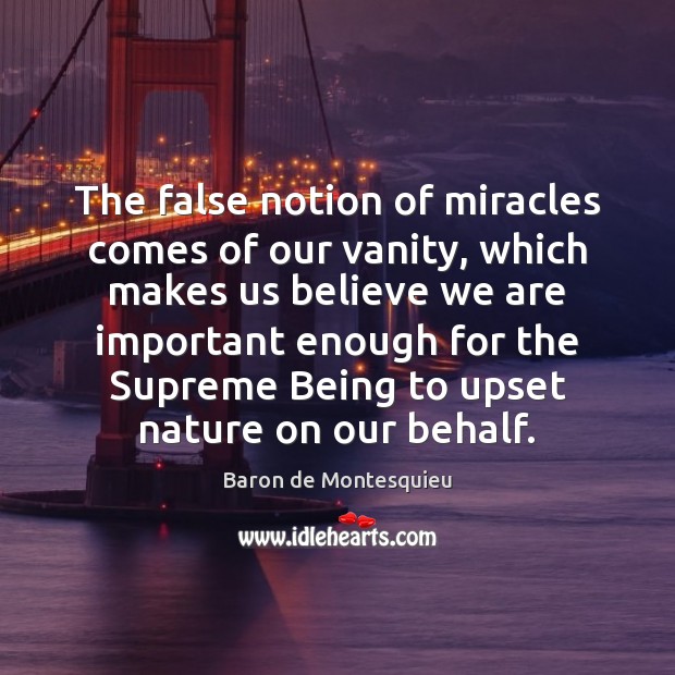 The false notion of miracles comes of our vanity, which makes us Image