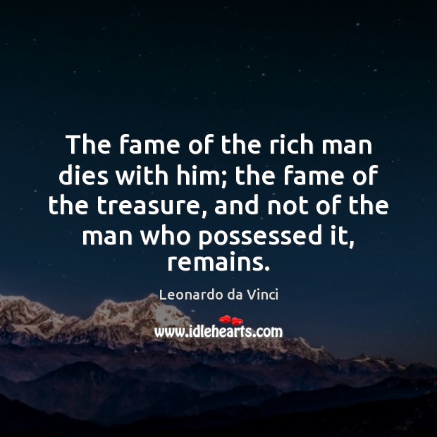 The fame of the rich man dies with him; the fame of Image