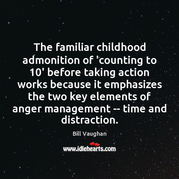 The familiar childhood admonition of ‘counting to 10’ before taking action works Bill Vaughan Picture Quote
