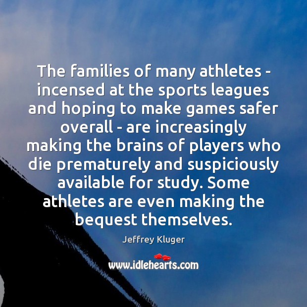 The families of many athletes – incensed at the sports leagues and Jeffrey Kluger Picture Quote