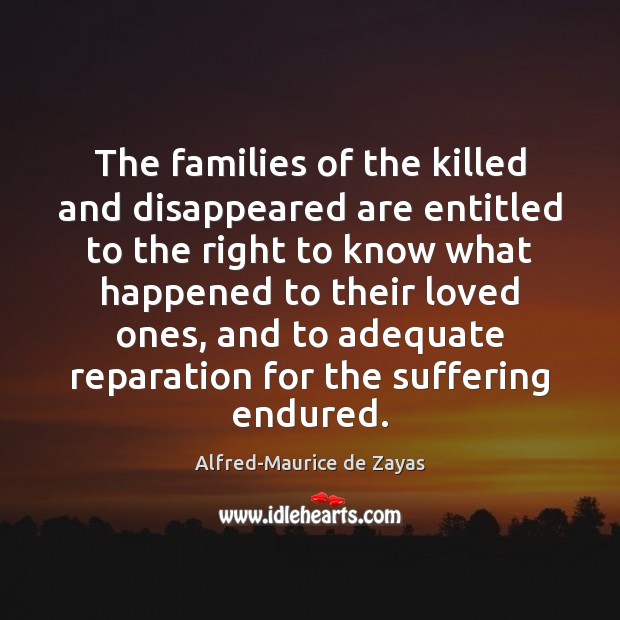 The families of the killed and disappeared are entitled to the right Alfred-Maurice de Zayas Picture Quote
