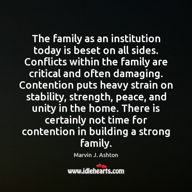 The family as an institution today is beset on all sides. Conflicts Marvin J. Ashton Picture Quote