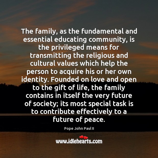 The family, as the fundamental and essential educating community, is the privileged Pope John Paul II Picture Quote