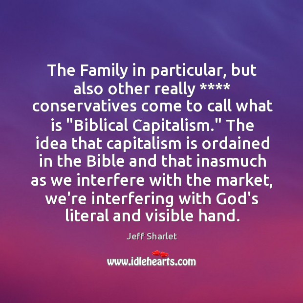 The Family in particular, but also other really **** conservatives come to call Capitalism Quotes Image