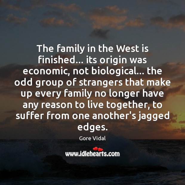 The family in the West is finished… its origin was economic, not Gore Vidal Picture Quote