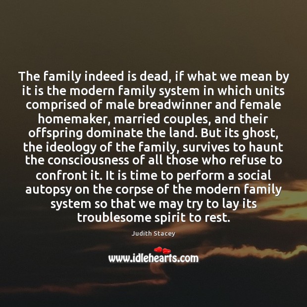 The family indeed is dead, if what we mean by it is Judith Stacey Picture Quote