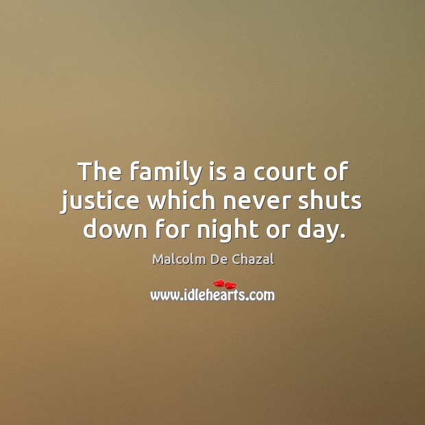 The family is a court of justice which never shuts down for night or day. Image