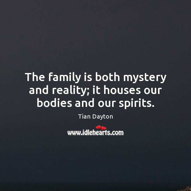 The family is both mystery and reality; it houses our bodies and our spirits. Image