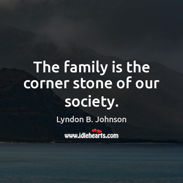 The family is the corner stone of our society. Family Quotes Image