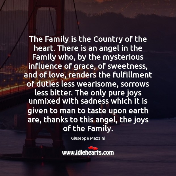 The Family is the Country of the heart. There is an angel Giuseppe Mazzini Picture Quote