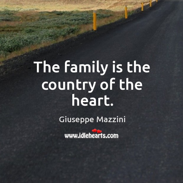 The family is the country of the heart. Giuseppe Mazzini Picture Quote