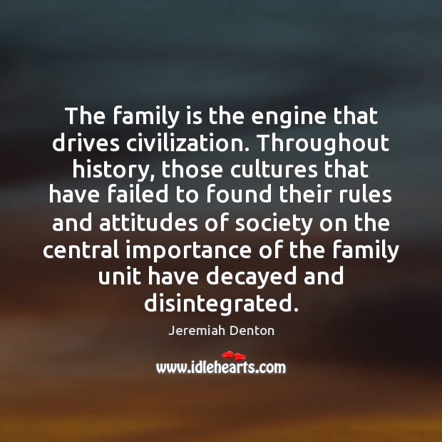 The family is the engine that drives civilization. Throughout history, those cultures Family Quotes Image