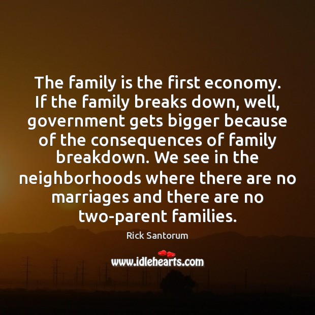 The family is the first economy. If the family breaks down, well, Family Quotes Image