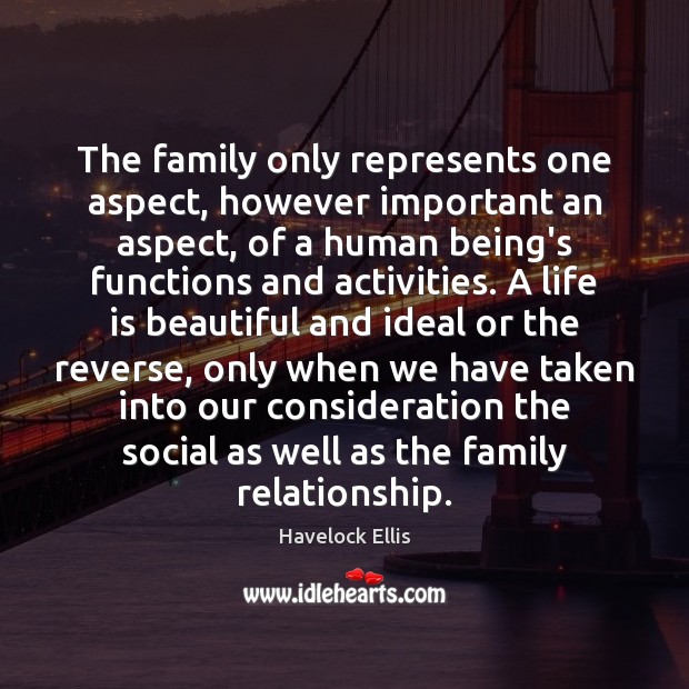 The family only represents one aspect, however important an aspect, of a Havelock Ellis Picture Quote
