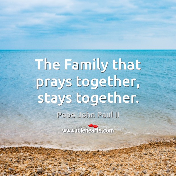 The Family that prays together, stays together. Pope John Paul II Picture Quote