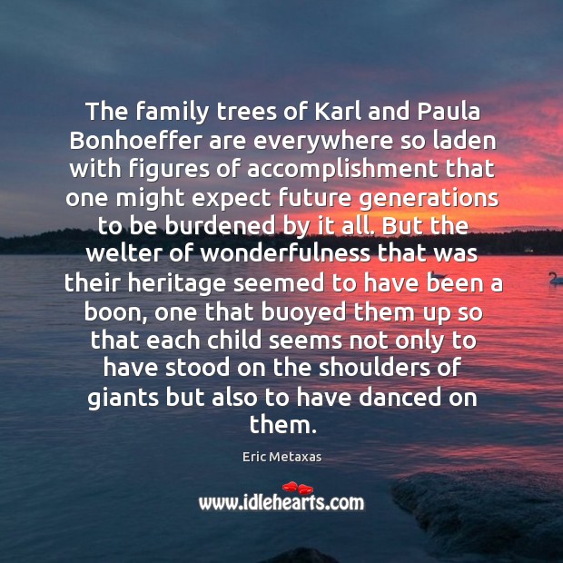 The family trees of Karl and Paula Bonhoeffer are everywhere so laden Eric Metaxas Picture Quote
