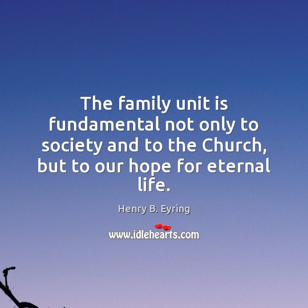The family unit is fundamental not only to society and to the 