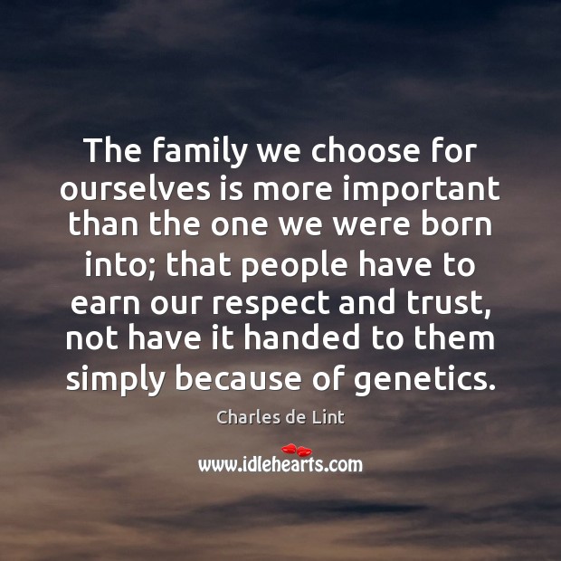 The family we choose for ourselves is more important than the one Charles de Lint Picture Quote