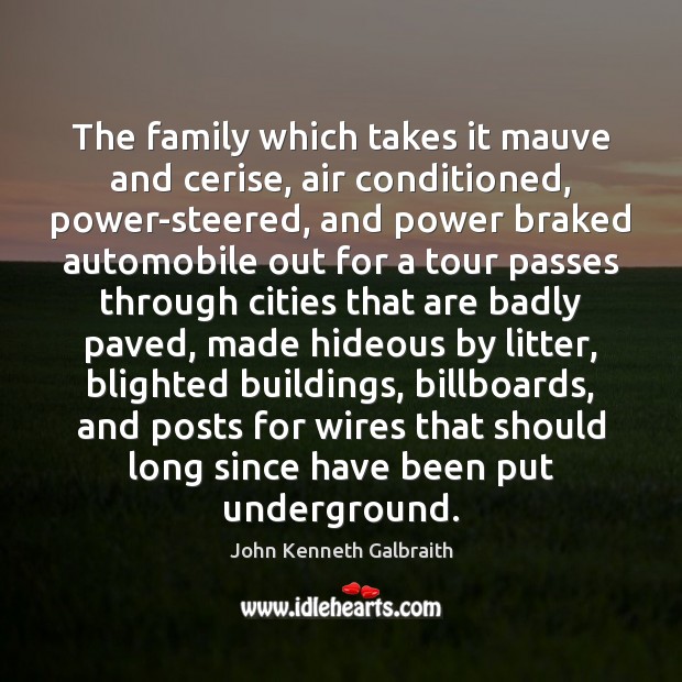 The family which takes it mauve and cerise, air conditioned, power-steered, and John Kenneth Galbraith Picture Quote