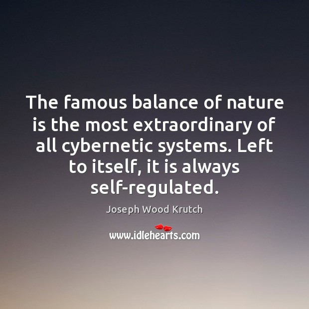 The famous balance of nature is the most extraordinary of all cybernetic Joseph Wood Krutch Picture Quote