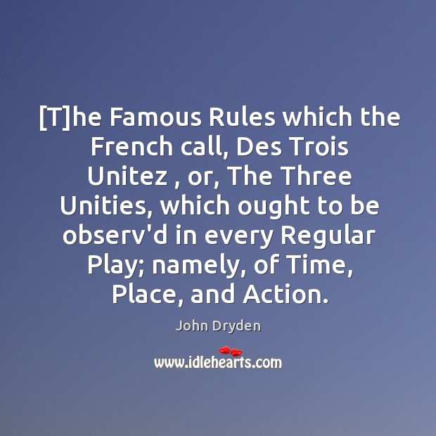 [T]he Famous Rules which the French call, Des Trois Unitez , or, Image