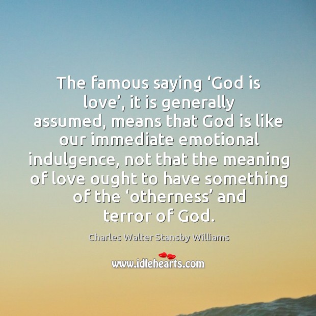 The famous saying ‘God is love’, it is generally assumed, means that God is like our Image