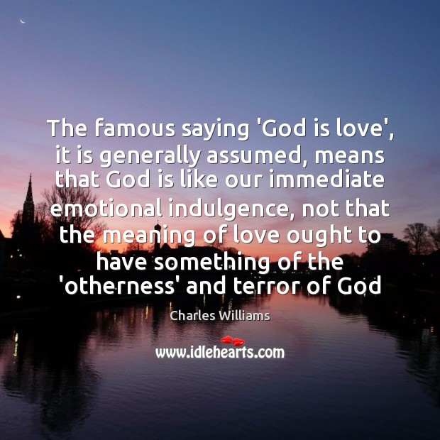 The famous saying ‘God is love’, it is generally assumed, means that 