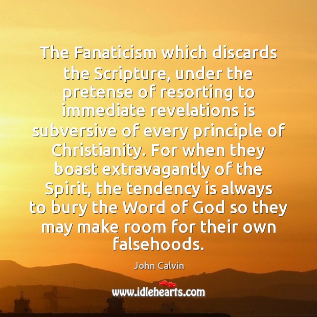 The Fanaticism which discards the Scripture, under the pretense of resorting to John Calvin Picture Quote