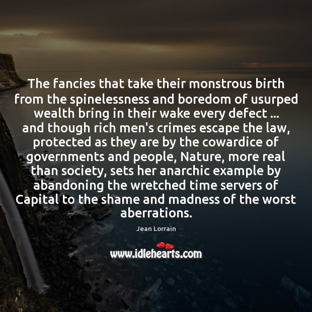 The fancies that take their monstrous birth from the spinelessness and boredom Jean Lorrain Picture Quote