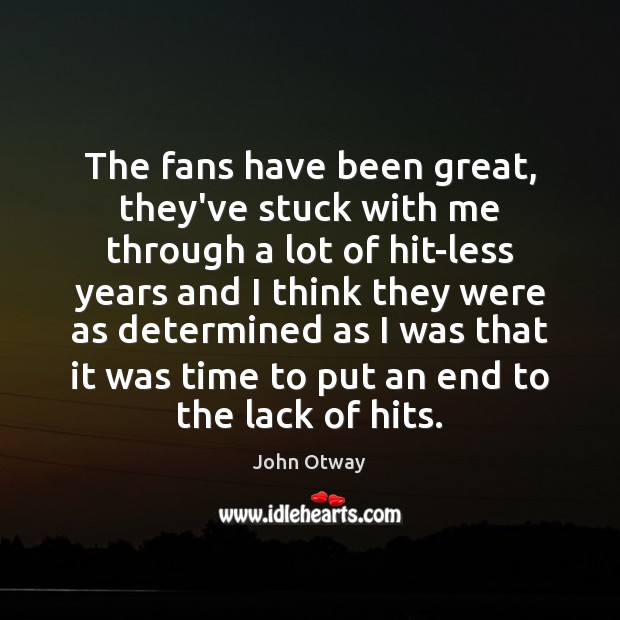 The fans have been great, they’ve stuck with me through a lot John Otway Picture Quote