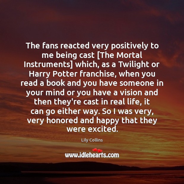 The fans reacted very positively to me being cast [The Mortal Instruments] Real Life Quotes Image