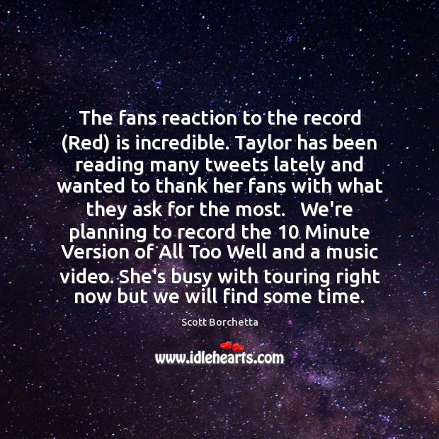 The fans reaction to the record (Red) is incredible. Taylor has been Scott Borchetta Picture Quote