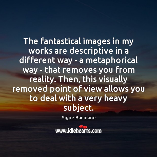 The fantastical images in my works are descriptive in a different way Signe Baumane Picture Quote