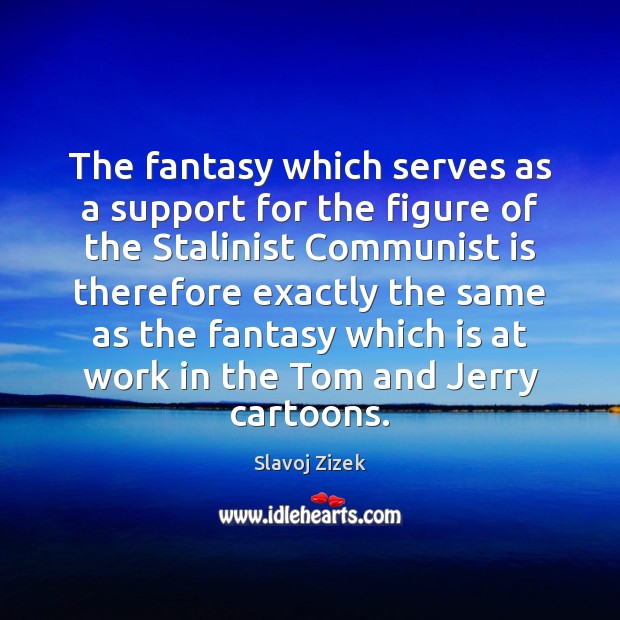 The fantasy which serves as a support for the figure of the Slavoj Zizek Picture Quote